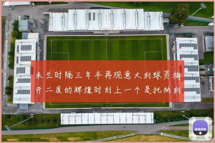 米兰时隔三年半再现意大利球员梅开二度的辉煌时刻上一个是托纳利