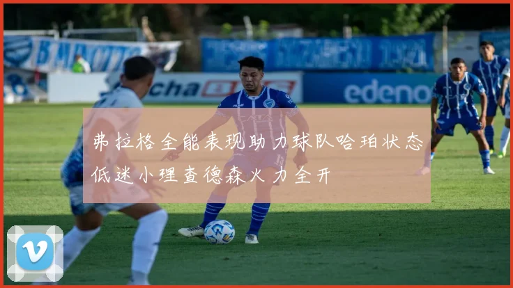 弗拉格全能表现助力球队哈珀状态低迷小理查德森火力全开