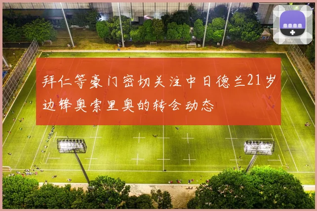 拜仁等豪门密切关注中日德兰21岁边锋奥索里奥的转会动态